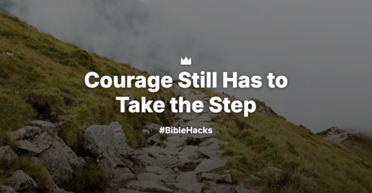 Courage Still Has to Take the Step