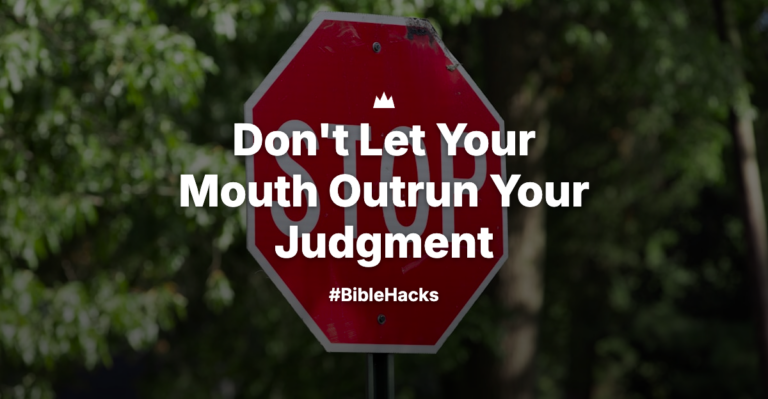 Don’t Let Your Mouth Outrun Your Judgment