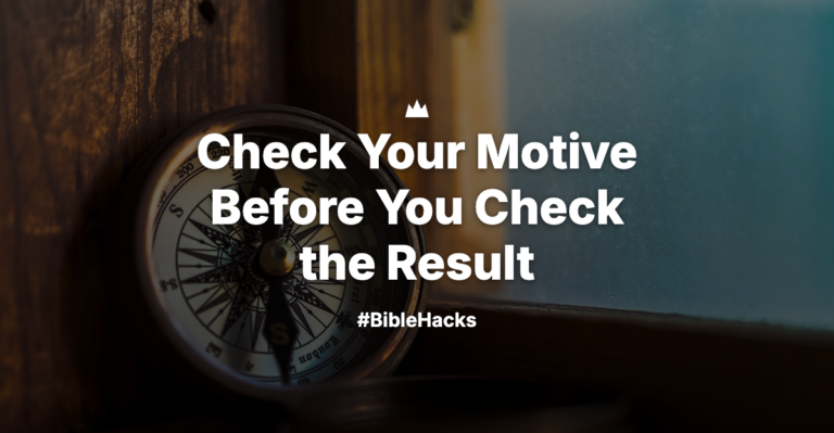 Check Your Motive Before You Check the Result