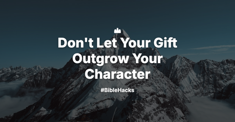 Don’t Let Your Gift Outgrow Your Character