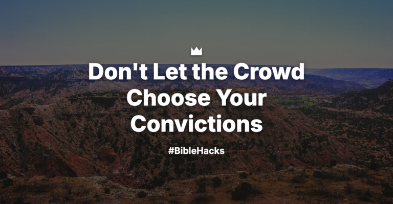 Don’t Let the Crowd Choose Your Convictions